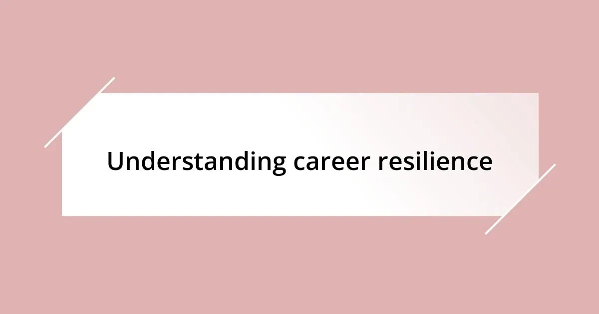 Understanding career resilience