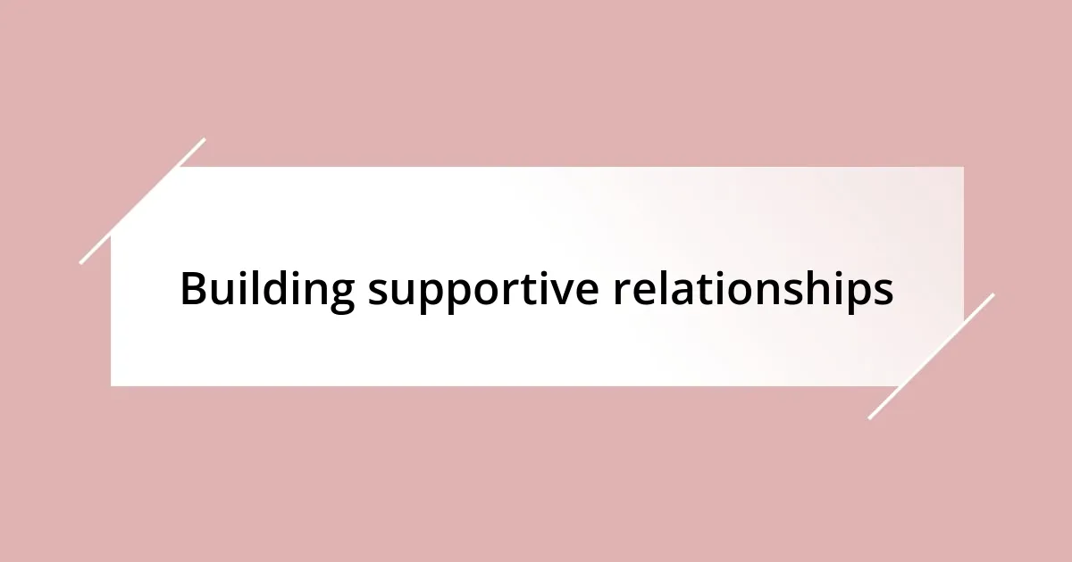 Building supportive relationships