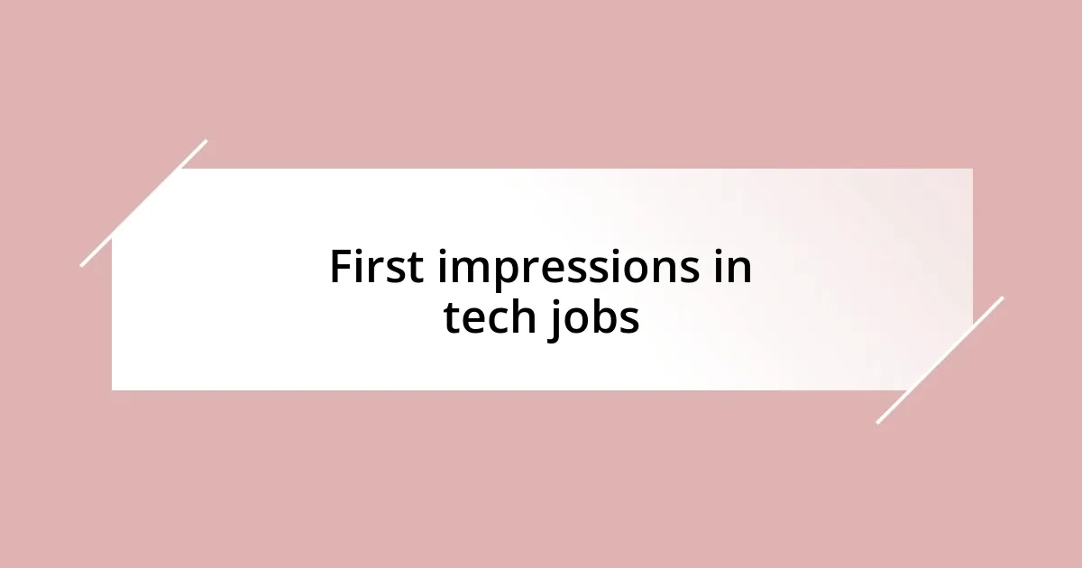 First impressions in tech jobs