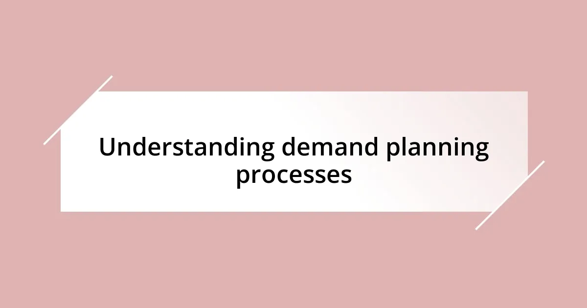 Understanding demand planning processes