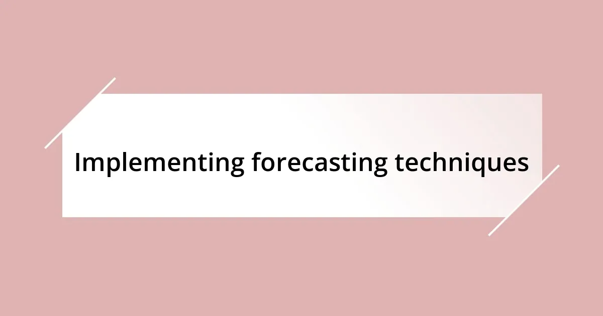 Implementing forecasting techniques