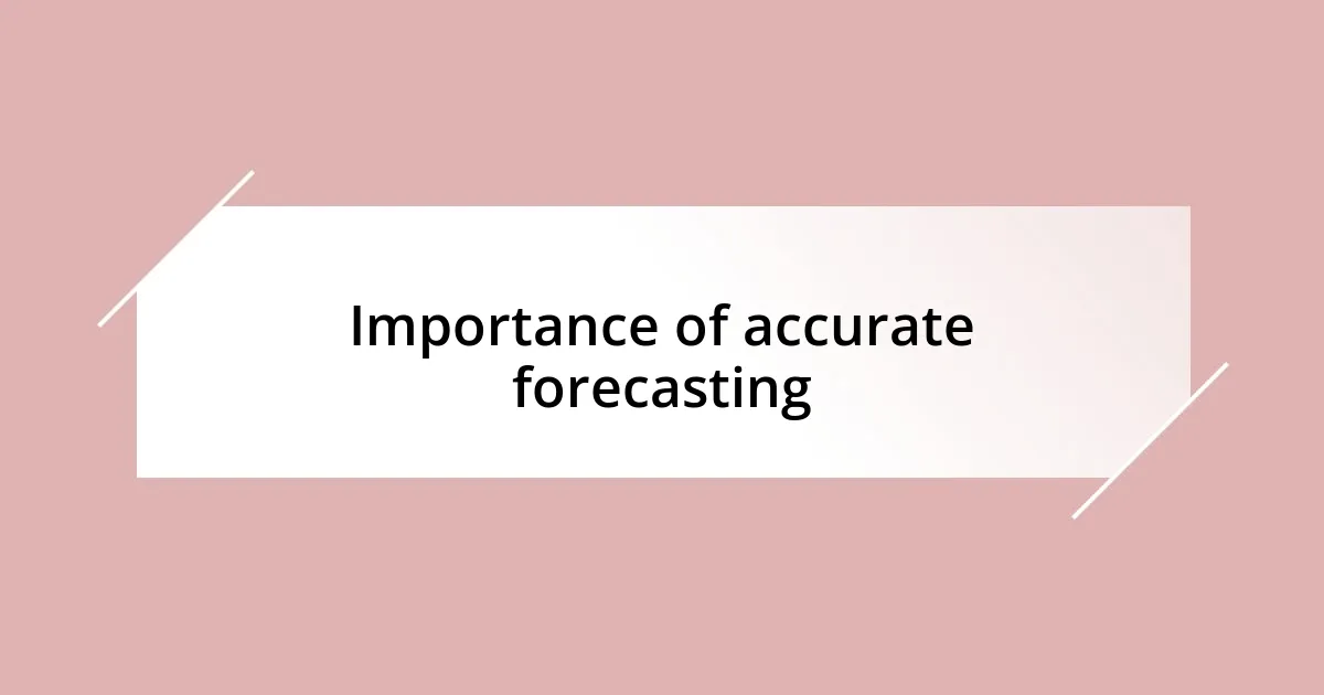 Importance of accurate forecasting