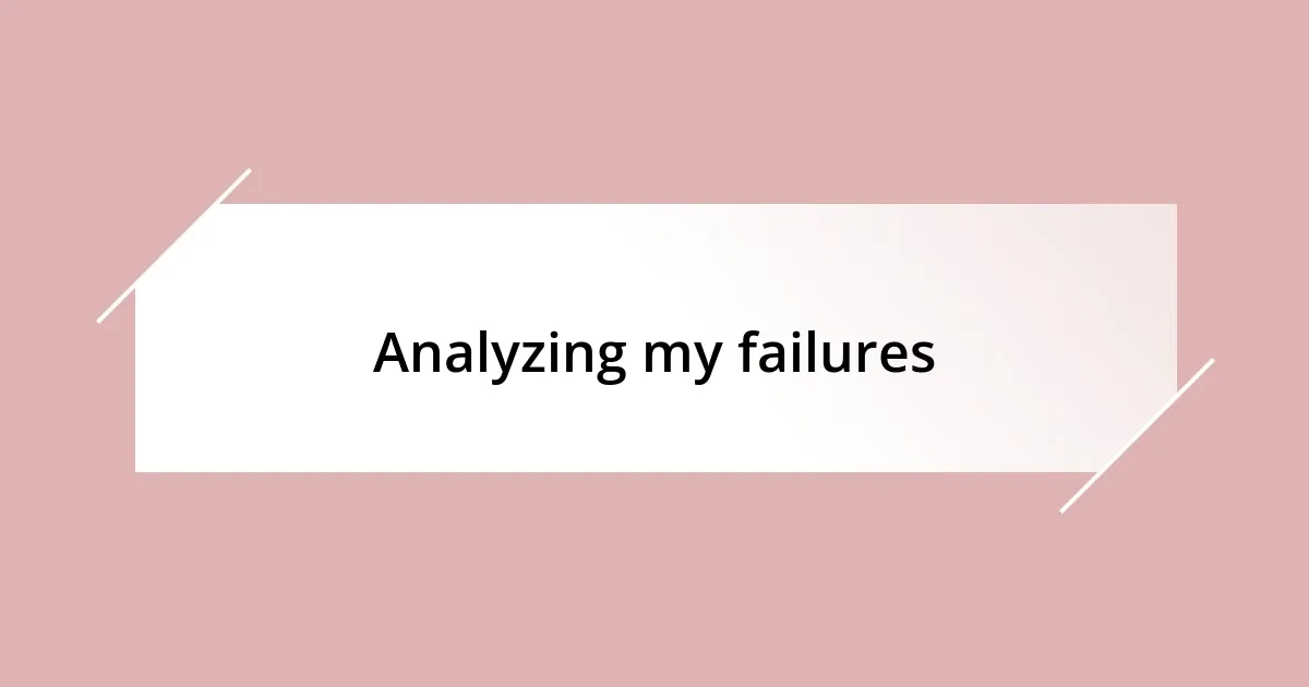 Analyzing my failures