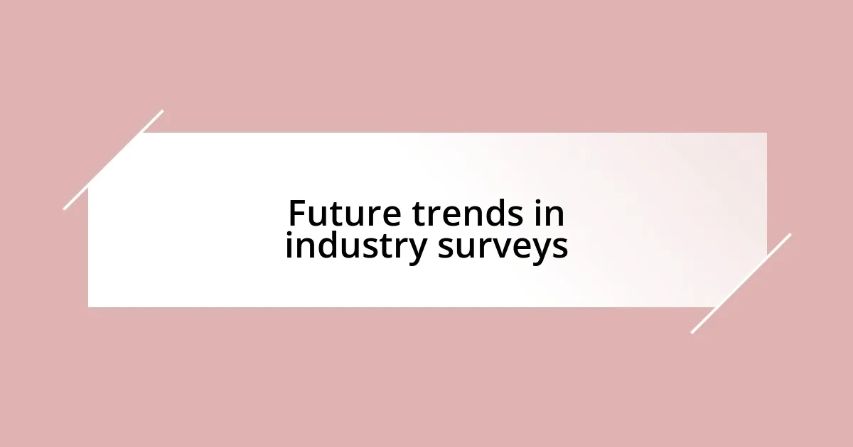 Future trends in industry surveys