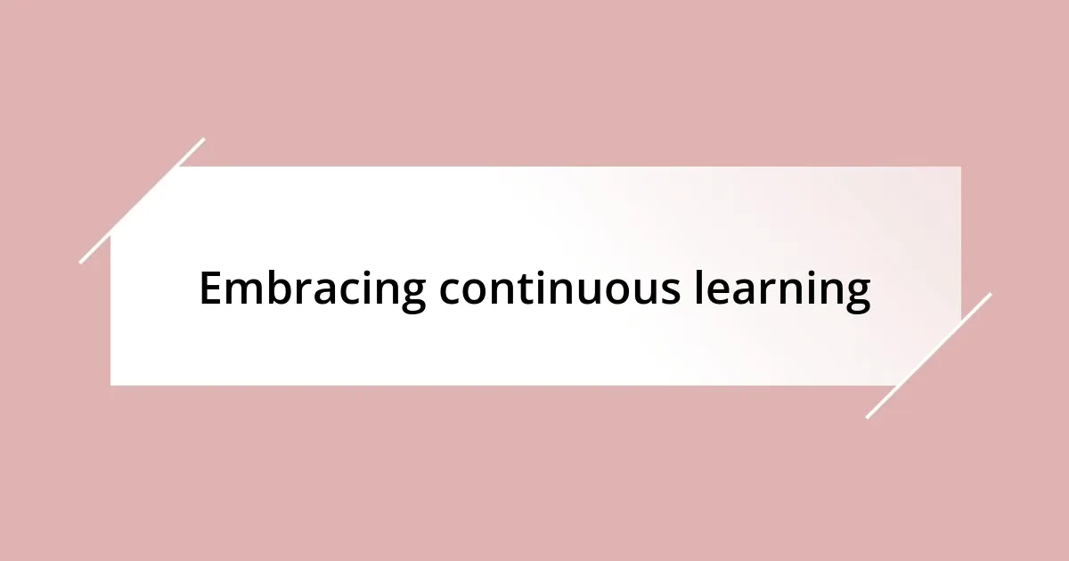 Embracing continuous learning