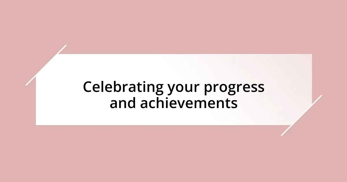 Celebrating your progress and achievements