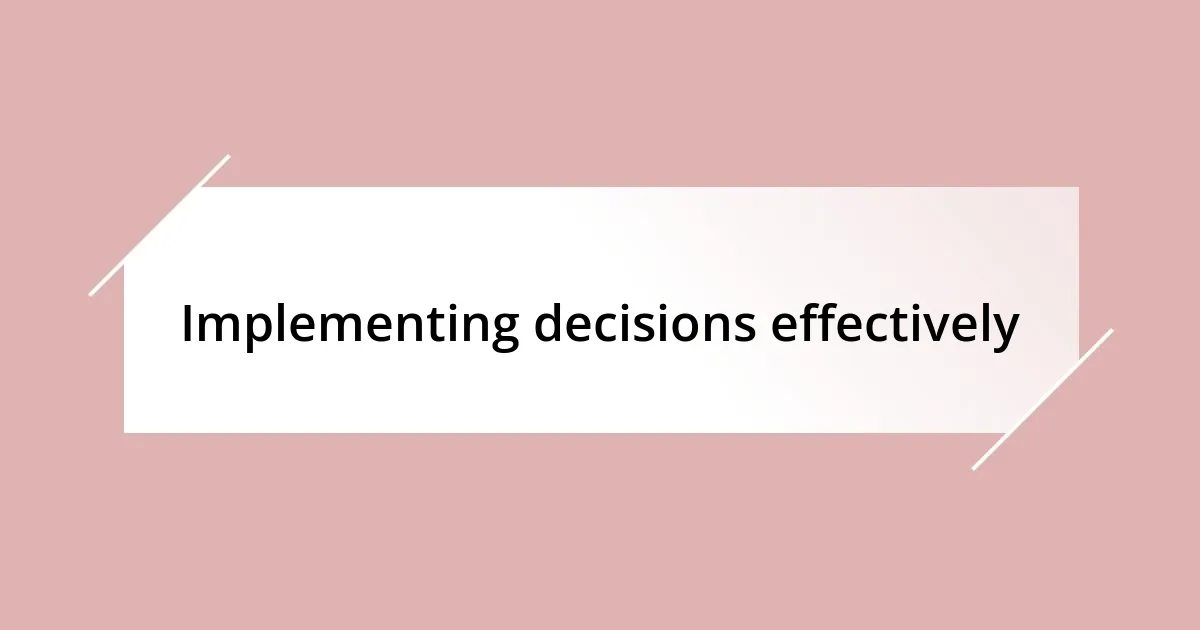 Implementing decisions effectively