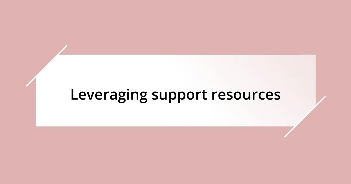 Leveraging support resources