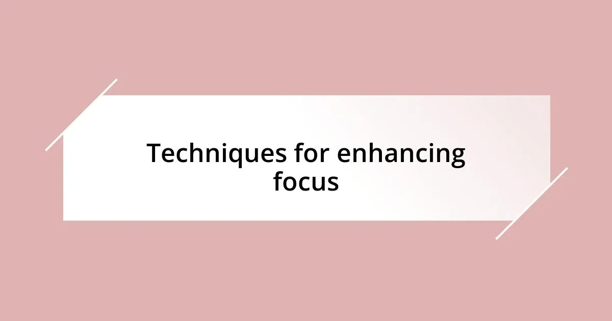 Techniques for enhancing focus