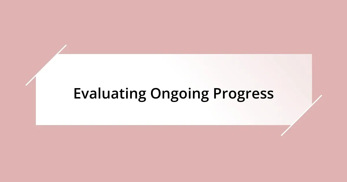 Evaluating Ongoing Progress