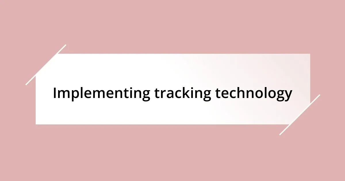 Implementing tracking technology