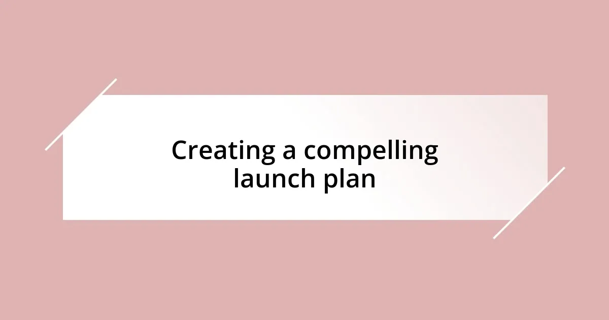 Creating a compelling launch plan